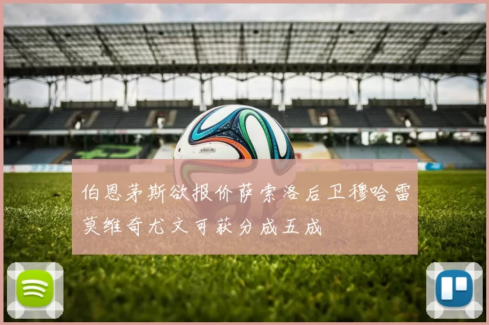 伯恩茅斯欲报价萨索洛后卫穆哈雷莫维奇尤文可获分成五成
