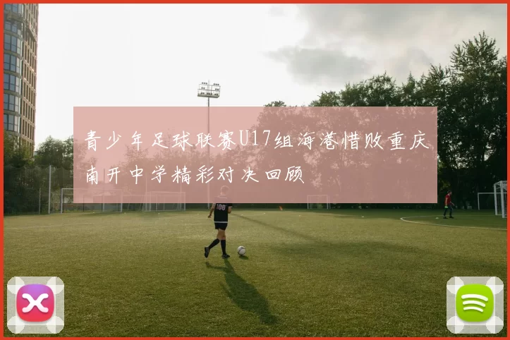 青少年足球联赛U17组海港惜败重庆南开中学精彩对决回顾